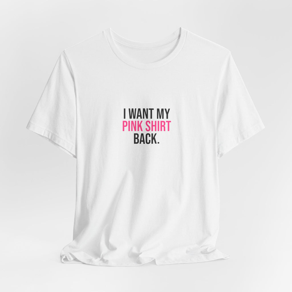 I Want My Pink Shirt Back Tee